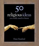 50 Religious Ideas You Really Need to Know di Peter Stanford edito da Quercus Publishing