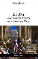 Usury, a Scriptural, Ethical and Economic View di Calvin Elliot edito da LIGHTNING SOURCE INC