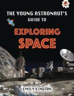 The Young Astronaut's Guide to Exploring Space di Emily Kington edito da HUNGRY TOMATO