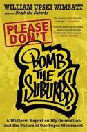 Please Don't Bomb the Suburbs: A Midterm Report on My Generation and the Future of Our Super Movement di William Upski Wimsatt edito da AKASHIC BOOKS