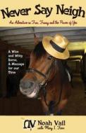 Never Say Neigh: An Adventure in Fun, Funny, and the Power of Yes di Mary I. Farr edito da Two Harbors Press