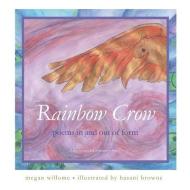 Rainbow Crow: Poems In And Out Of Form: [the Beautiful Science Series] di Megan Willome edito da T. S. Poetry Press