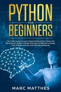 Python for Beginners: The Crash Course to Learn Programming Python Faster and Remember it Longer. Includes Exercises for Machine Learning, D di Marc Matthes edito da LIGHTNING SOURCE INC