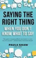 Saying The Right Thing When You Don'T Know What To Say di Paula Shaw edito da Wisdom Editions