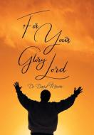 For Your Glory Lord di David Mercer edito da Xlibris AU