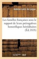 Les Familles Francaises Considerees Sous Le Rapport De Leurs Prerogatives Honorifiques Hereditaires di DE LAIGUE-A-L edito da Hachette Livre - BNF