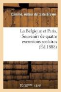 La Belgique Et Paris. Souvenirs de Quatre Excursions Scolaires di Breyre-C edito da Hachette Livre - BNF