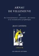 Arnau de Villeneuve II: de l'Interpretation Seminale Des Lettres a la Revendication Prophetique di Jean Canteins edito da LES BELLES LETTRES