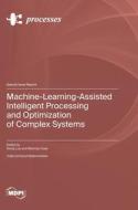 Machine-Learning-Assisted Intelligent Processing and Optimization of Complex Systems edito da MDPI AG