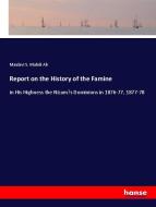 Report on the History of the Famine di Maulavi S. Mahdi Ali edito da hansebooks