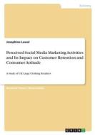 Perceived Social Media Marketing Activities and Its Impact on Customer Retention and Consumer Attitude di Josephine Lawal edito da GRIN Verlag
