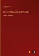 La Société Francaise au XVII Siègle di Victor Cousin edito da Outlook Verlag