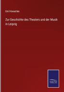 Zur Geschichte des Theaters und der Musik in Leipzig di Emil Kneschke edito da Salzwasser-Verlag