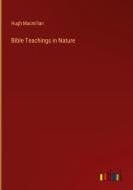 Bible Teachings in Nature di Hugh Macmillan edito da Outlook Verlag