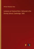 Lectures on Pastoral Work. Delivered in the Divinity School, Cambridge, 1883 di William Walsham How edito da Outlook Verlag