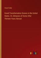 Grand Transformation Scenes in the United States. Or, Glimpses of Home After Thirteen Years Abroad di Hiram Fuller edito da Outlook Verlag