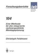Eine Methode für die integrierte rechnergestützte Montageplanung di Christoph Feldmann edito da Springer Berlin Heidelberg