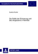 Die Politik der Erinnerung und des Vergessens in Namibia di Gustine Hunter edito da Lang, Peter GmbH