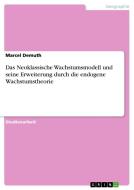Das Neoklassische Wachstumsmodell und seine Erweiterung durch die endogene Wachstumstheorie di Marcel Demuth edito da GRIN Publishing