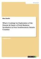 What\'s Cooking? An Exploration Of The Present & Future Of Food Business Incubation In Four Southwestern Ontario Counties di Rian Omollo edito da Grin Verlag Gmbh