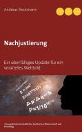 Nachjustierung - Ein überfälliges Update für ein veraltetes Weltbild di Andreas Treutmann edito da Books on Demand