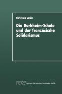 Die Durkheim-Schule und der französische Solidarismus di Christian Gülich edito da Deutscher Universitätsverlag