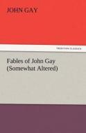 Fables of John Gay (Somewhat Altered) di John Gay edito da TREDITION CLASSICS