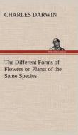 The Different Forms of Flowers on Plants of the Same Species di Charles Darwin edito da TREDITION CLASSICS
