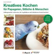 Kreatives Kochen für Papageien, Sittiche und Menschen di Diana Eberhardt edito da Arndt-Verlag