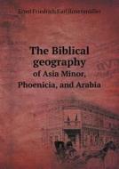 The Biblical Geography Of Asia Minor, Phoenicia, And Arabia di Ernst Friedrich Karl Rosenmuller edito da Book On Demand Ltd.