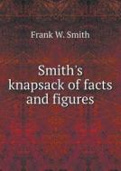 Smith's Knapsack Of Facts And Figures di Frank W Smith edito da Book On Demand Ltd.