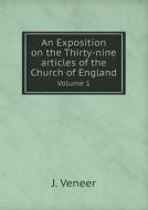 An Exposition On The Thirty-nine Articles Of The Church Of England Volume 1 di J Veneer edito da Book On Demand Ltd.