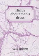 Hint's About Men's Dress di W H Barrett edito da Book On Demand Ltd.