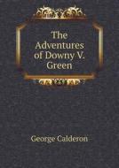 The Adventures Of Downy V. Green di Professor George Calderon edito da Book On Demand Ltd.