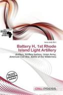 Battery H, 1st Rhode Island Light Artillery edito da Cred Press