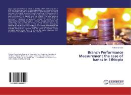 Branch Performance Measurement the case of banks in Ethiopia di Tesfaye Eresso edito da LAP Lambert Academic Publishing