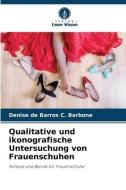 Qualitative und ikonografische Untersuchung von Frauenschuhen di Denise de Barros C. Barbone edito da Verlag Unser Wissen