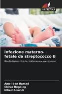 Infezione materno-fetale da streptococco B di Amel Ben Hamad, Chiraz Regaieg, Nihed Bouzidi edito da Edizioni Sapienza