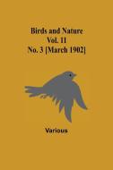 Birds and Nature Vol. 11 No. 3 [March 1902] di Various edito da Alpha Editions