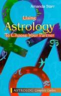 Using Astrology to Choose Your Partner di Amanda Starr edito da ASTROLOG