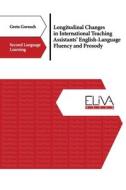 Longitudinal Changes In International Teaching Assistants' English-Language Fluency And Prosody di Gorsuch Greta Gorsuch edito da Eliva Press