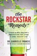 The Rockstar Remedy: A Rock & Roll Doctor's Prescription for Living a Long, Healthy Life di Dr Gabrielle Francis, Stacy Baker edito da HARPER WAVE