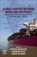 Global Logistics Network Modelling and Policy: Quantification and Analysis for International Freight di Hironori Kato edito da ELSEVIER