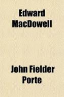 Edward Macdowell di John Fielder Porte edito da General Books Llc