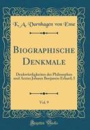 Biographische Denkmale, Vol. 9: Denkwürdigkeiten Des Philosophen Und Arztes Johann Benjamin Erhard; I (Classic Reprint) di K. a. Varnhagen Von Ense edito da Forgotten Books