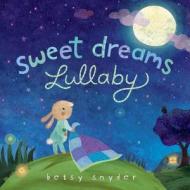 Sweet Dreams Lullaby di Betsy E. Snyder edito da Random House Usa Inc