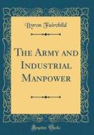 The Army and Industrial Manpower (Classic Reprint) di Byron Fairchild edito da Forgotten Books