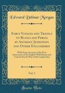 Early Voyages and Travels to Russia and Persia by Anthony Jenkinson and Other Englishmen, Vol. 2: With Some Account of the First Intercourse of the En di Edward Delmar Morgan edito da Forgotten Books