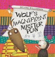Wolf\'s Magnificent Master Plan di Melanie Williamson edito da Hachette Children\'s Group