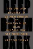 Deep Down Dark: The Untold Stories of 33 Men Buried in a Chilean Mine, and the Miracle That Set Them Free di Hector Tobar edito da FARRAR STRAUSS & GIROUX
